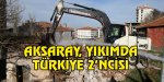 Aksaray, metruk bina yıkımında Türkiye’de 2’nci sırada yer aldı